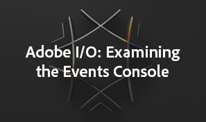 Adobe I/O: Examining the Events Console